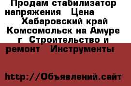 Продам стабилизатор напряжения › Цена ­ 1 500 - Хабаровский край, Комсомольск-на-Амуре г. Строительство и ремонт » Инструменты   